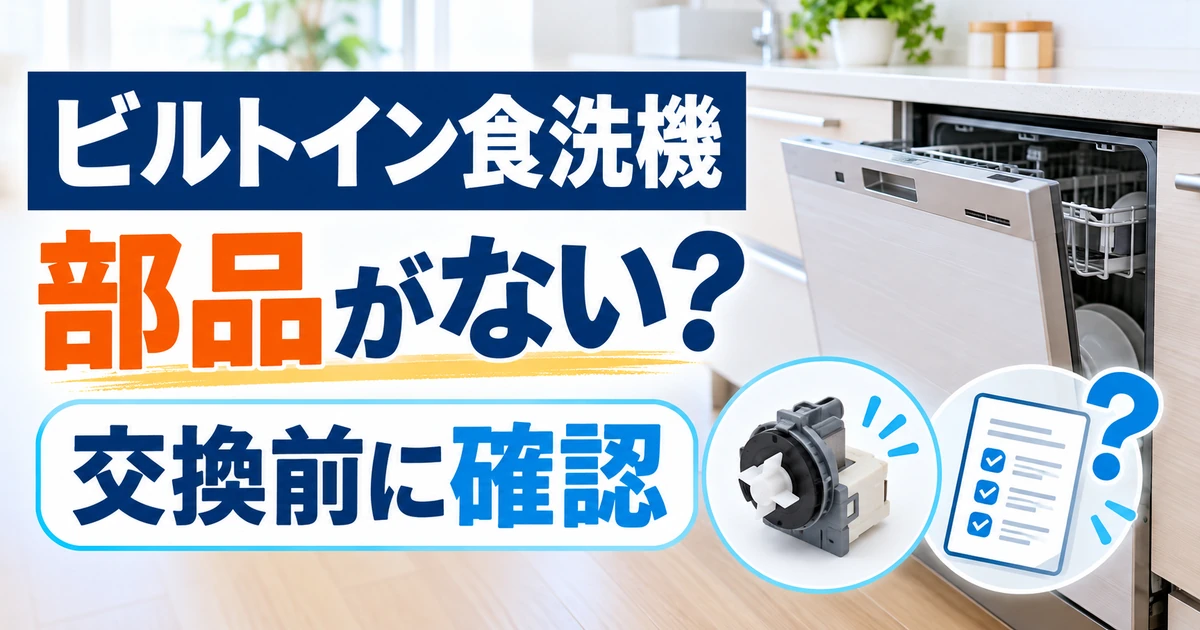 ビルトイン食洗機の部品供給終了時に交換前の確認事項を解説